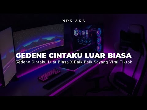 DJ GEDENE CINTAKU LUAR BIASA X BAIK BAIK SAYANG NDX AKA X WALI VIRAL TIKTOK