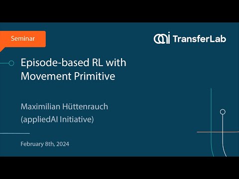 TransferLab Seminar: Episode-based RL with Movement Primitive - Maximilian Hüttenrauch