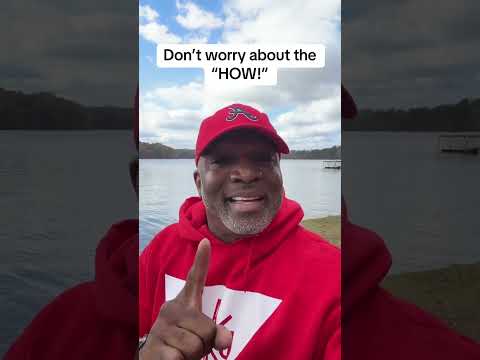 Dont worry about the HOW!!!