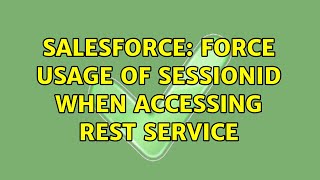 Salesforce: Force usage of sessionId when accessing REST service