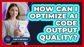 How Can I Optimize AI Code Output Quality?