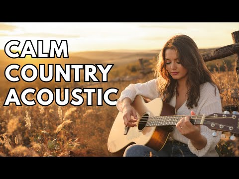 CALM COUNTRY ACOUSTIC VIBES | Peaceful Music for Quiet Moments