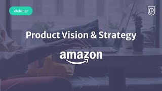 Webinar: Product Vision & Strategy by Amazon fmr Product Executive, Bhushan Shinkre