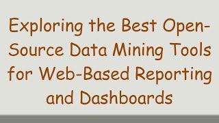 Exploring the Best Open-Source Data Mining Tools for Web-Based Reporting and Dashboards