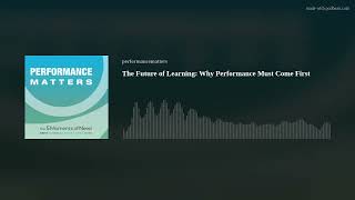 The Future of Learning: Why Performance Must Come First