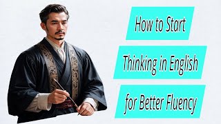 How to Start Thinking in English for Better Fluency — English Practice Work