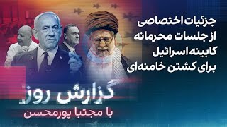 گزارش روز با مجتبا پورمحسن: جزئیات اختصاصی از جلسات محرمانه کابینه اسرائیل برای کشتن خامنه‌ای