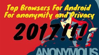 Top Android Browsers to Ensure Privacy and Anonymous Browsing (2017!!!)