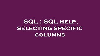 SQL : SQL help, selecting specific columns