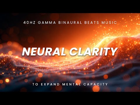 Neural Clarity – 40Hz Gamma Waves to Clear Mental Fog, Improve Recall & Intensify Focus