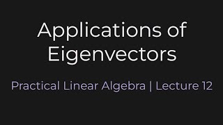 Applications of Eigenvectors | Practical Linear Algebra (Lecture 12)