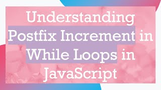Understanding Postfix Increment in While Loops in JavaScript