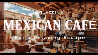 🌅☕Lofi Jazz in a Mexican Café for a Relaxing Escape 🌞🎵