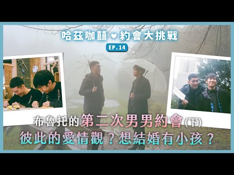 《約會大挑戰》EP14 - 布魯托的第二次男男約會。彼此的愛情觀？想結婚有小孩？陽明山與木工手作約會！｜哈茲咖囍