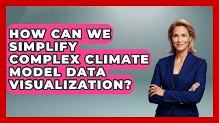 How Can We Simplify Complex Climate Model Data Visualization? - Explaining Ecology