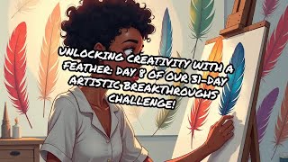 Unlocking Creativity with a Feather: Day 8 of Our 31-Day Artistic Breakthroughs Challenge!