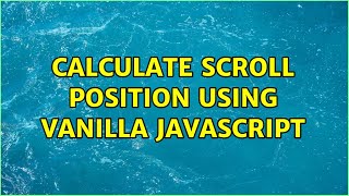 Calculate Scroll Position using vanilla javascript