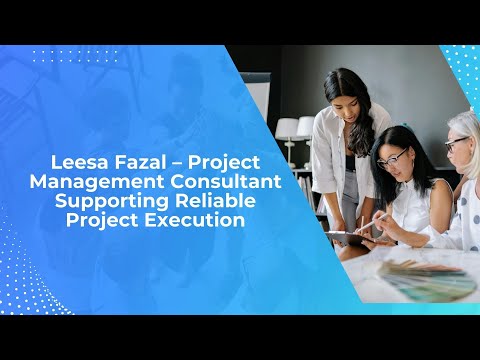 Leesa Fazal – Project Management Consultant Supporting Reliable Project Execution