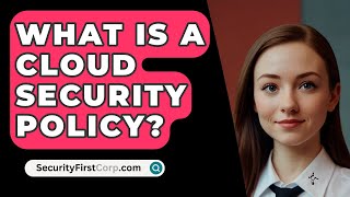 What Is A Cloud Security Policy? - SecurityFirstCorp.com