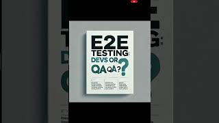 E2E Testing: Devs or QA?
