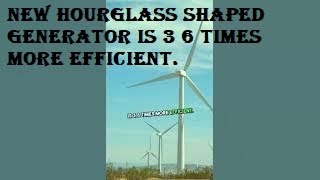New hourglass shaped generator is 3 6 times more efficient.