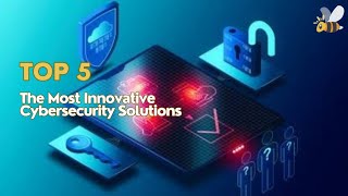 Top 5 - Most Innovative Cybersecurity Solutions