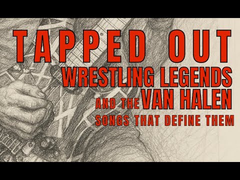 TAPPED OUT: WRESTLING LEGENDS and the VAN HALEN songs that define them.