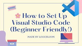 Visual Studio Code Setup for Beginners ✨ | Step-by-Step Guide by LogicBloom 💻