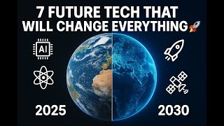 Top 7 Future Technologies That Will Change Everything by 2030