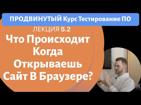 Курс Тестирование ПО. Занятие 5.2. Что происходит при открытии сайта в браузере?