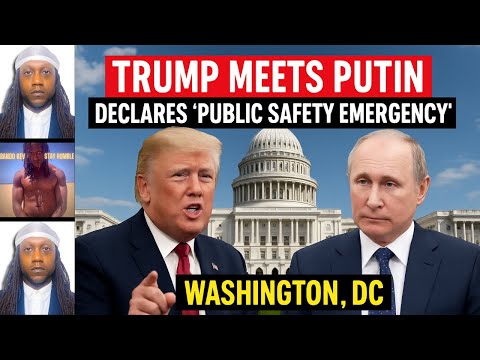 Trump Meets Putin & Declares 'Public Safety Emergency' in Washington, DC