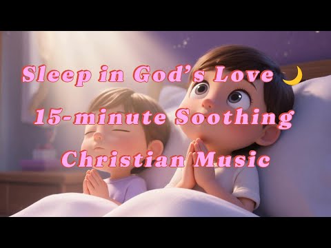 Heavenly Dreams ✨ 15-minute of Peaceful soothing and calm Christian music for Babies & Children