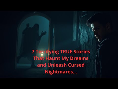 7 Terrifying TRUE Stories That Haunt My Dreams and Unleash Cursed Nightmares...