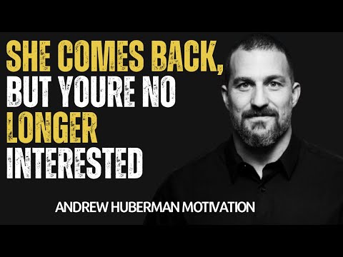 SHE COMES BACK, BUT YOU'RE NO LONGER INTERESTED | ANDREW HUBERMAN