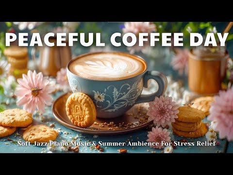 Peaceful Coffee Day ☕ | Soft Jazz Piano Music & Summer Ambience For Stress Relief