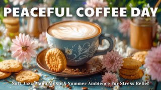 Peaceful Coffee Day ☕ | Soft Jazz Piano Music & Summer Ambience For Stress Relief