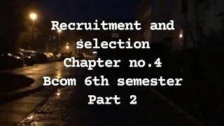 RECRUITMENT AND SELECTION || CHAPTER NO.4 || PART 2 || BCOM 6TH SEMESTER ||