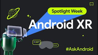 Android XR #AskAndroid | Spotlight Week