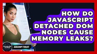 How Do JavaScript Detached DOM Nodes Cause Memory Leaks? - JavaScript Toolkit