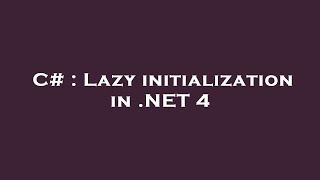 C# : Lazy initialization in .NET 4