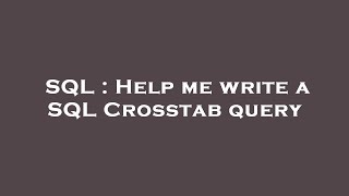 SQL : Help me write a SQL Crosstab query