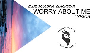 Ellie Goulding - Blackbear - Worry About Me (Lyrics)