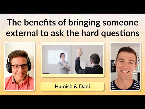The benefits of bringing someone external to the organizations to ask the hard questions