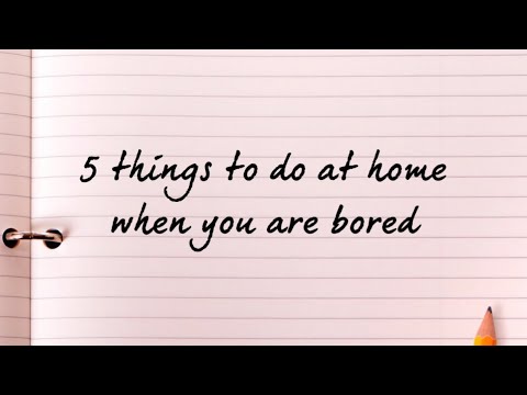 5 things to do at home when you are bored!