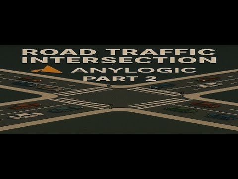 ROAD TRAFFIC INTERSECTION TUTORIAL USING ANYLOGIC SOFTWARE (PART 2)