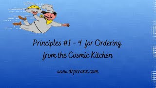 Principles #1 - 4 for Ordering from the Cosmic Kitchen!