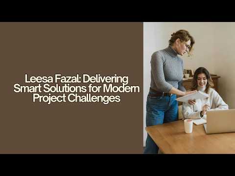 Leesa Fazal Delivering Smart Solutions for Modern Project Challenges