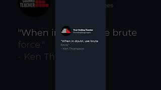 "When in doubt, use brute force." - Ken Thompson