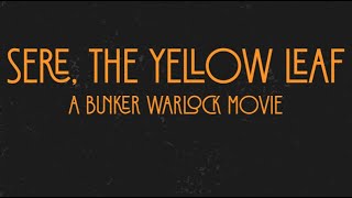 Sere, The Yellow Leaf: A Bunker Warlock Movie