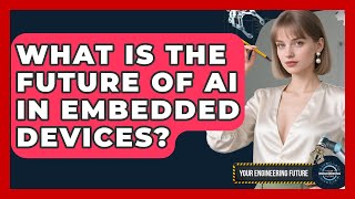 What Is The Future Of AI In Embedded Devices? - Your Engineering Future